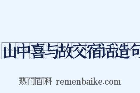 山中喜与故交宿话造句是什么意思的图片